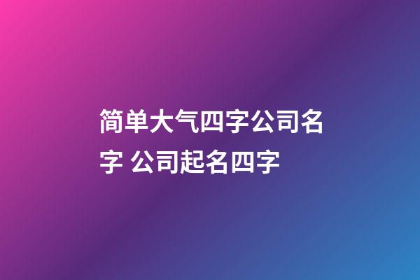 简单大气四字公司名字 公司起名四字